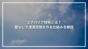 エアバリア技術とは？ 壁なしで清潔空間を作る仕組みを解説