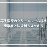再生医療のクリーンルーム規格がわかる！清浄度と法規制もスッキリ