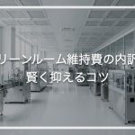 クリーンルーム維持費の内訳と賢く抑えるコツ