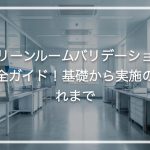 クリーンルームバリデーション完全ガイド！基礎から実施の流れまで