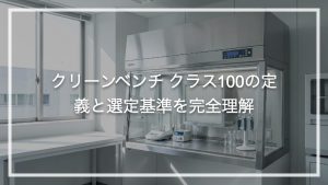 クリーンベンチ クラス100の定義と選定基準を完全理解