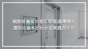 細胞培養室の差圧管理|基準値と運用の基本がわかる実践ガイド