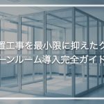 設置工事を最小限に抑えたクリーンルーム導入完全ガイド