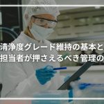 清浄度グレード維持の基本と実務担当者が押さえるべき管理のコツ