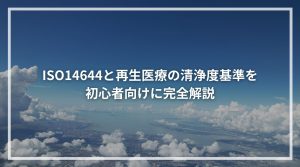 ISO14644と再生医療の清浄度基準を 初心者向けに完全解説