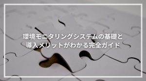 環境モニタリングシステムの基礎と導入メリットがわかる完全ガイド