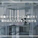 細胞培養クリーンブースの選び方！法規制対応のコツがすごいわかる