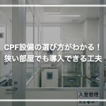 CPF設備の選び方がわかる！狭い部屋でも導入できる工夫