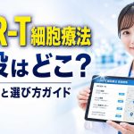 CAR-T細胞療法の施設はどこ？認定条件と選び方ガイド
